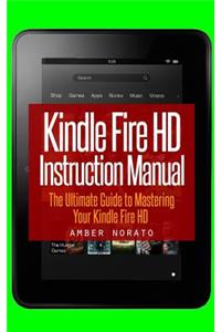 Kindle Fire HD Instruction Manual: The Ultimate Guide to Mastering Your Kindle Fire HD