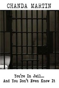 You're in Jail... and You Don't Even Know It