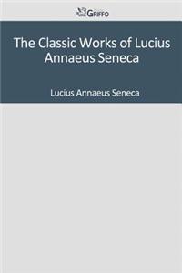 The Classic Works of Lucius Annaeus Seneca