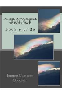 Digital Concordance - Book 6 - Dried To Experience