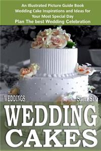 Weddings: Wedding Cakes: An Illustrated Picture Guide Book: Wedding Cake Inspirations and Ideas for Your Most Special Day Plan The best Wedding Celebration