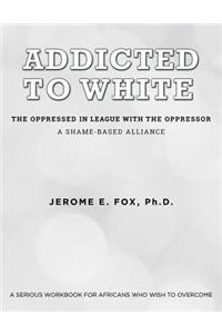 Addicted to White The Oppressed in League with the Oppressor