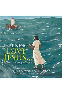 Learning to Love Jesus . . .