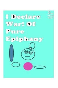 I Declare War! of Pure Epiphany