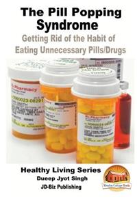 Pill Popping Syndrome - Getting Rid of the Habit of Eating Unnecessary Pills/Drugs