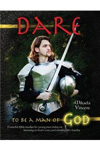 Dare to Be a Man of God (Bible study guide/devotion workbook manual to manhood on armor of God, spiritual warfare, experiencing God's power, freedom from strongholds, hearing God, radical forgiveness, dating, finding true love, happiness, MV best s
