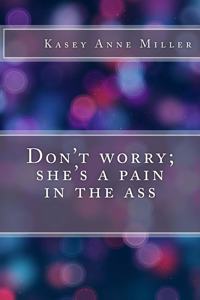 Don't worry; she's a pain in the ass