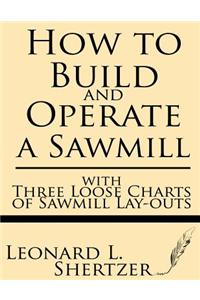 How to Build and Operate a Sawmill