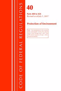 Code of Federal Regulations, Title 40 Protection of the Environment 400-424, Revised as of July 1, 2017