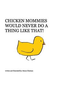 Chicken Mommies Would Never Do a Thing Like That!