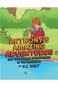 Anthony's Amazing Adventures and Incredible Discoveries in the Backyard