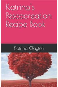 Katrina's Pescacreation Recipe Book