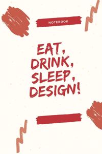 Eat, Drink, Sleep, Design!