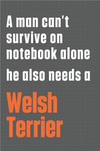 A man can't survive on notebook alone he also needs a Welsh Terrier