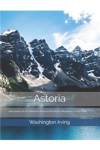 Astoria; Or, Anecdotes of an Enterprise Beyond the Rocky Mountains
