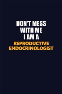 Don't Mess With Me I Am A Reproductive endocrinologist