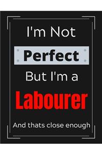 I'm Not Perfect But I'm Labourer And that's close enough