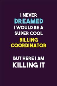I Never Dreamed I would Be A Super Cool Billing Coordinator But Here I Am Killing It