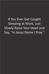 If You Ever Get Caught Sleeping at Work, Just Slowly Raise Your Head and Say, 