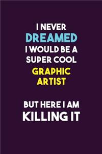 I Never Dreamed I would Be A Super Cool Graphic Artist But Here I Am Killing It