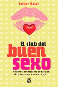 Club del Buen Sexo / The Good Sex Club: Fetiches, Tecnicas de Seduccion, Mitos Sexuales y Mucho Mas