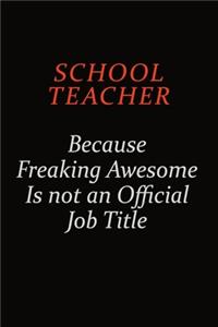 school teacher Because Freaking Awesome Is Not An Official Job Title