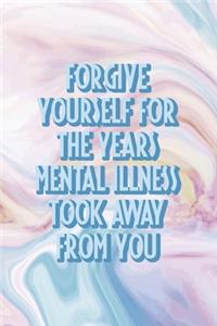 Forgive Yourself For the Years Mental Illness took Away From You