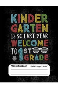 Kindergarten Is So Last Year Welcome to 1st Grade Composition Book (Wide Ruled/ 110 pages/ 7.44x9.69): Lined School Notebook Journal Gift for First Grade Teacher Student Pupil 1st First Day of School