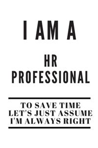 I Am A HR Professional To Save Time Let's Just Assume I'm Always Right