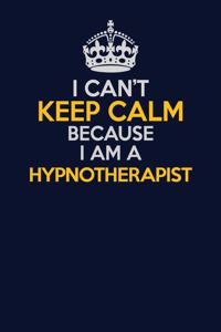 I Can't Keep Calm Because I Am A Hypnotherapist