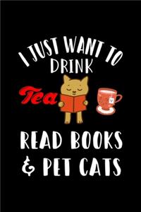 I Just Want To Drink Tea Read Books and Pet Cats