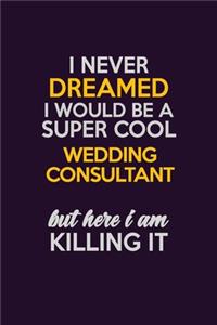I Never Dreamed I Would Be A Super cool Wedding Consultant But Here I Am Killing It