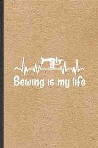 Sewing Is My Life: Funny Sewing Lover Lined Notebook/ Blank Journal For Sewer Knitter Quilting, Inspirational Saying Unique Special Birthday Gift Idea Personal 6x9 110