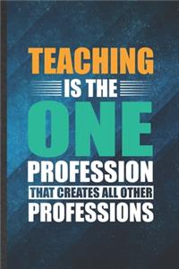 Teaching Is the One Profession That Creates All Other Professions