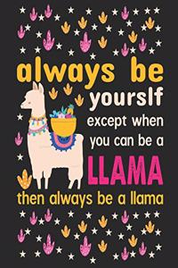 Always be yourself except when you can be a llama then always be a llama