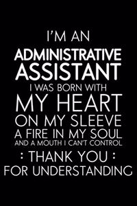 I'm Administrative Assistant I Was Born With My Heart On My Sleeve A Fire In My Soul And A Mouth I Can't Control