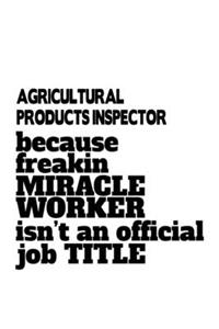 Agricultural Products Inspector Because Freakin Miracle Worker Is Not An Official Job Title