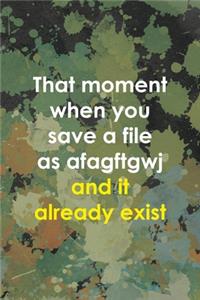 That Moment When You Save A File As Afagftgwj And It Already Exist