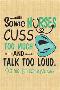 Some Nurses Cuss Too Much and Talk Too Loud.-It's Me, I'm Some Nurses