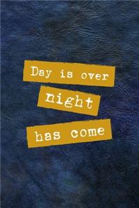 Day Is Over Night Has Come