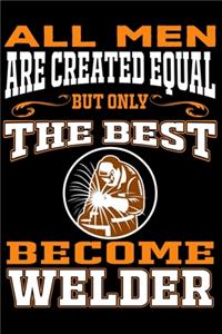 All men are created equal But Only The Best Become Welder
