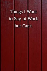 Things I Want to Say at Work but Can't. Notebook