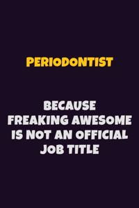 Periodontist, Because Freaking Awesome Is Not An Official Job Title