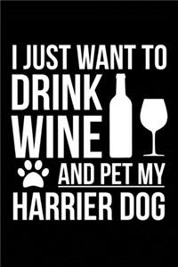 I just want to drink wine and pet my Harrier dog mom dog dad Wine lover Journal Notebook