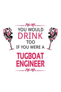 You Would Drink Too If You Were A Tugboat Engineer