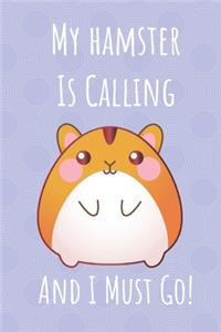 My Hamster Is Calling And I Must Go