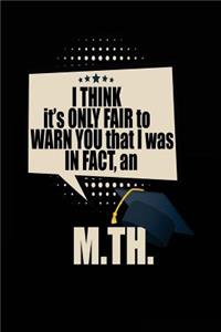 I Think It's Only Fair To Warn You That I Was In Fact, An M.TH.