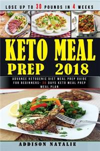 Keto Meal Prep 2018: Advance Ketogenic Diet Meal Prep Guide for Beginners - 30 Days Keto Meal Prep Meal Plan - Lose Up to 30 Pounds in 4 Weeks