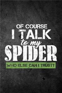 Of Course I Talk To My Spider Who Else Can I Trust?