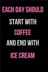 Each Day Should Start with Coffee and End with Ice Cream